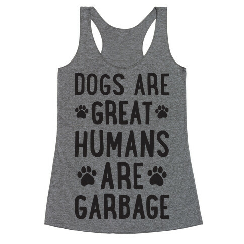 Dogs Are Great Humans Are Garbage Racerback Tank Top