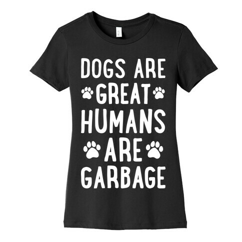 Dogs Are Great Humans Are Garbage Womens T-Shirt