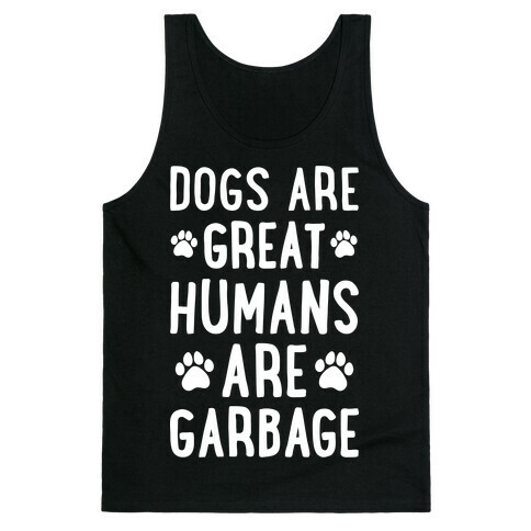 Dogs Are Great Humans Are Garbage Tank Top