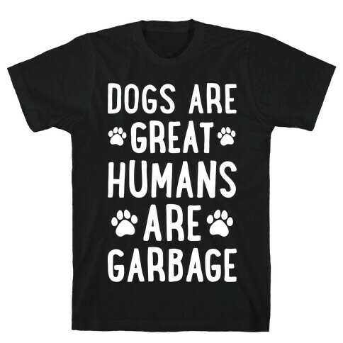Dogs Are Great Humans Are Garbage T-Shirt