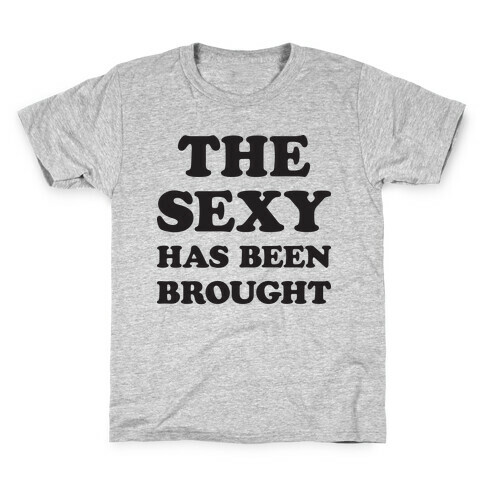 The Sexy Has Been Brought Kids T-Shirt