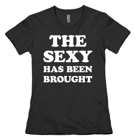 The Sexy Has Been Brought Womens T-Shirt