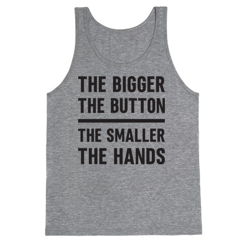 The Bigger The Button The Smaller The Hands Tank Top