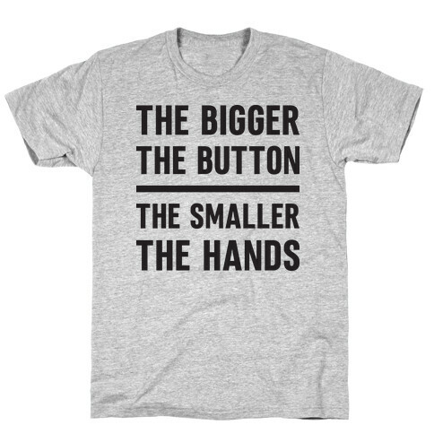 The Bigger The Button The Smaller The Hands T-Shirt