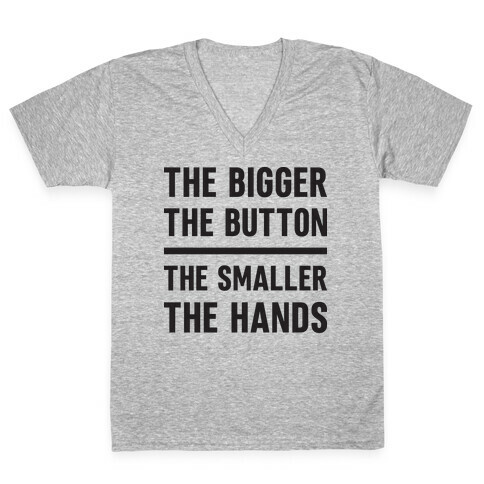 The Bigger The Button The Smaller The Hands V-Neck Tee Shirt