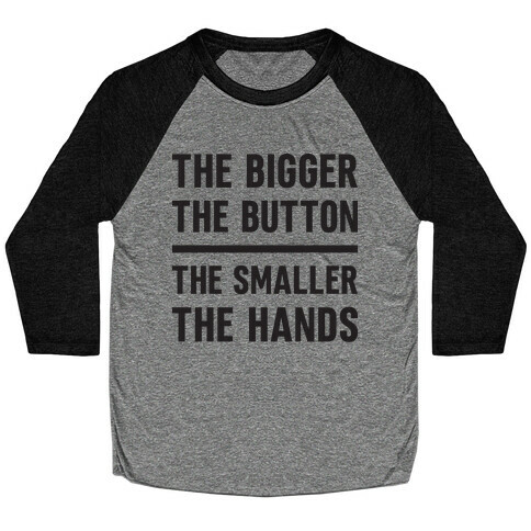 The Bigger The Button The Smaller The Hands Baseball Tee