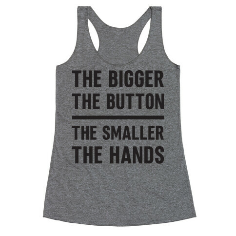 The Bigger The Button The Smaller The Hands Racerback Tank Top