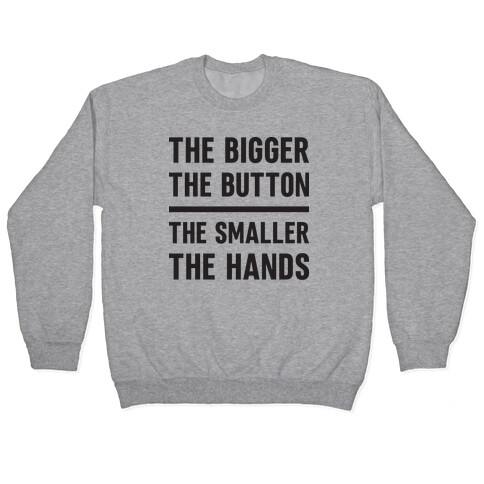 The Bigger The Button The Smaller The Hands Pullover