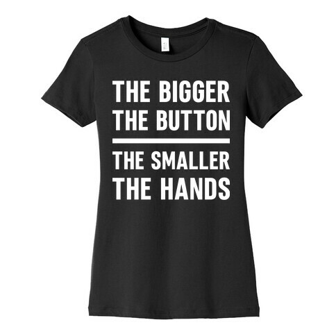 The Bigger The Button The Smaller The Hands Womens T-Shirt