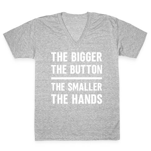 The Bigger The Button The Smaller The Hands V-Neck Tee Shirt