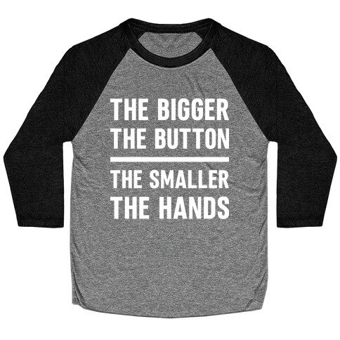 The Bigger The Button The Smaller The Hands Baseball Tee