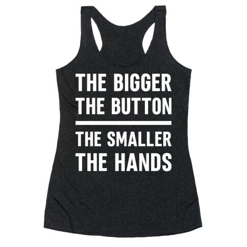 The Bigger The Button The Smaller The Hands Racerback Tank Top