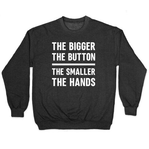 The Bigger The Button The Smaller The Hands Pullover