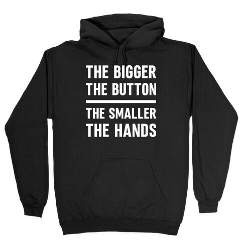 The Bigger The Button The Smaller The Hands Hooded Sweatshirt