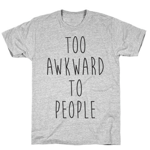 Too Awkward To People T-Shirt