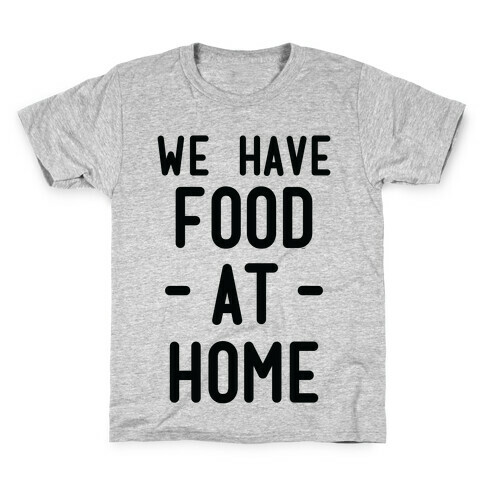 We Have Food at Home Kids T-Shirt