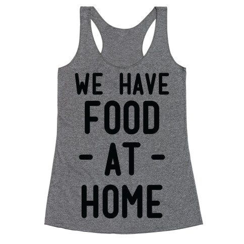 We Have Food at Home Racerback Tank Top