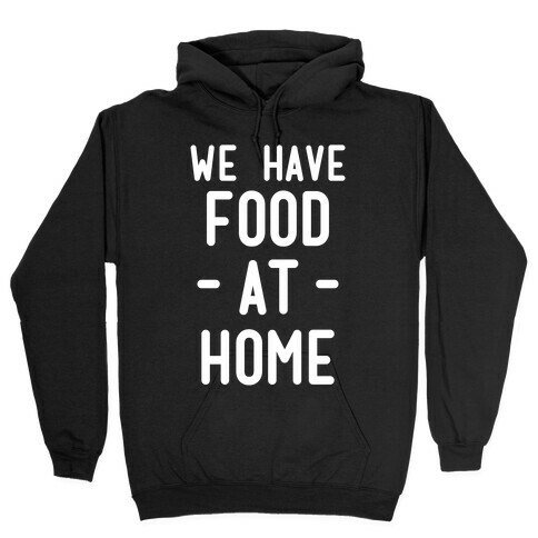 We Have Food at Home Hooded Sweatshirt