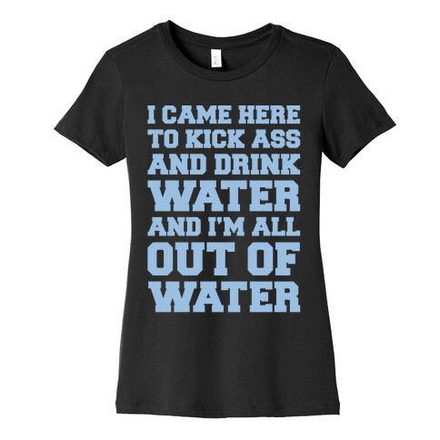 I Came Here To Kick Ass and Drink Water Parody White Print Womens T-Shirt