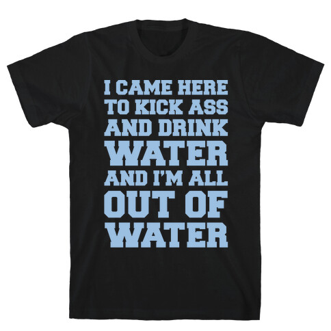 I Came Here To Kick Ass and Drink Water Parody White Print T-Shirt