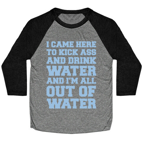 I Came Here To Kick Ass and Drink Water Parody White Print Baseball Tee