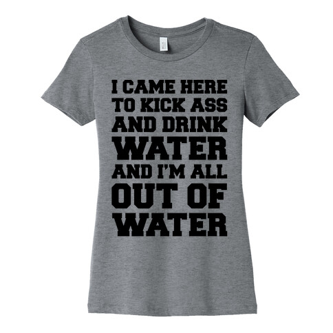 I Came Here To Kick Ass and Drink Water Parody Womens T-Shirt