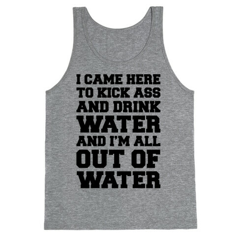 I Came Here To Kick Ass and Drink Water Parody Tank Top