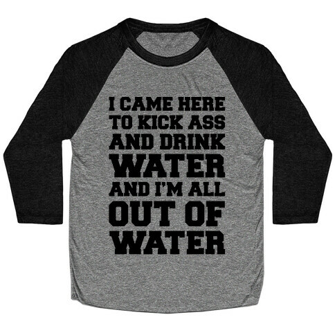 I Came Here To Kick Ass and Drink Water Parody Baseball Tee