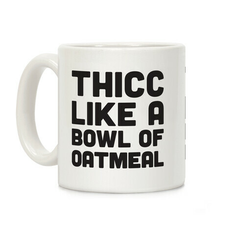 Thicc Like A Bowl Of Oatmeal Coffee Mug