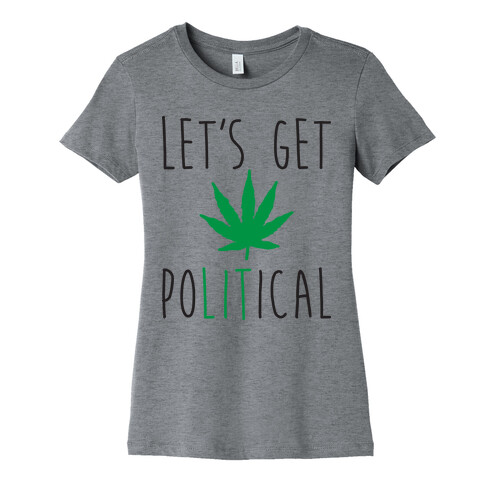 Let's Get PoLITical Weed Womens T-Shirt