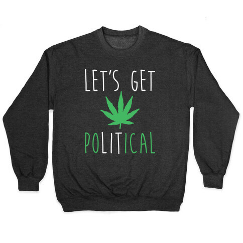 Let's Get PoLITical Weed Pullover