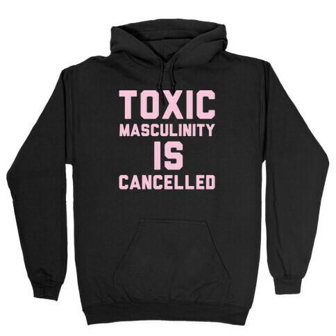 Toxic Masculinity Is Cancelled White Print Hooded Sweatshirt