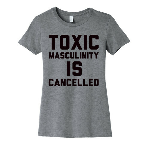 Toxic Masculinity Is Cancelled Womens T-Shirt