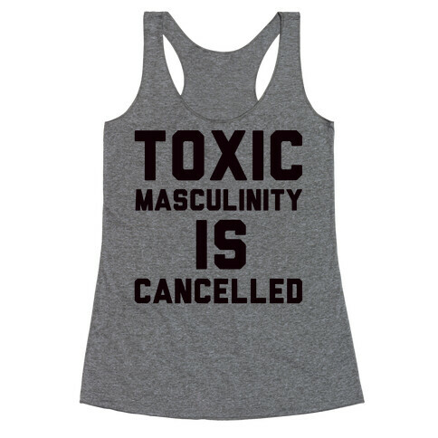 Toxic Masculinity Is Cancelled Racerback Tank Top