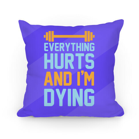 Everything Hurts And I'm Dying Pillow