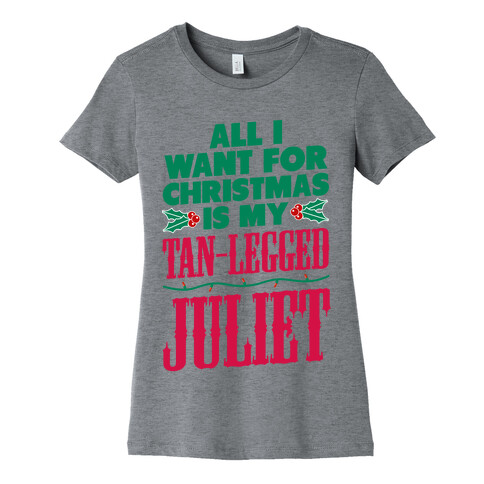 All I want for Christmas is my Tan-Legged Juliet Womens T-Shirt