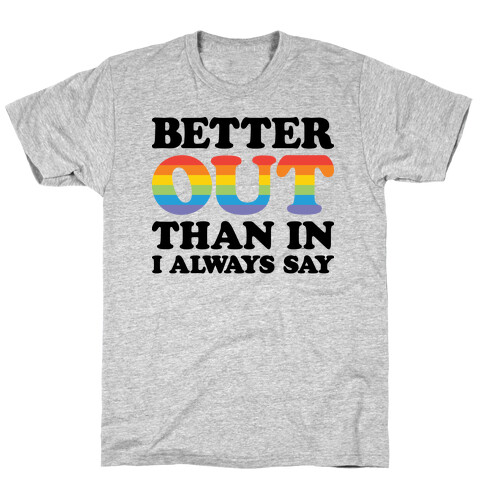 Better Out Than In I Always Say T-Shirt