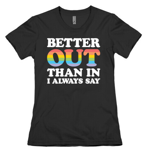 Better Out Than In I Always Say Womens T-Shirt