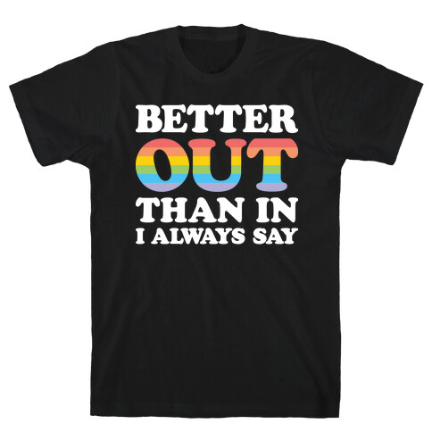 Better Out Than In I Always Say T-Shirt