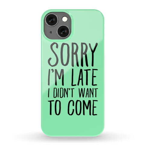 Sorry I'm Late I Didn't Want To Come Phone Case