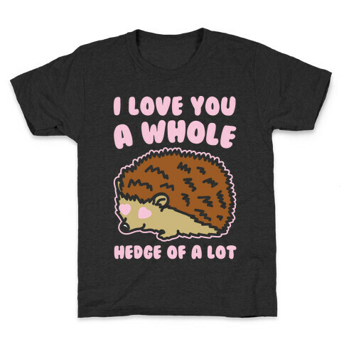 I Love You A Whole Hedge of A lot White Print Kids T-Shirt