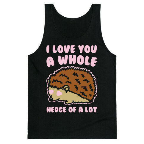 I Love You A Whole Hedge of A lot White Print Tank Top