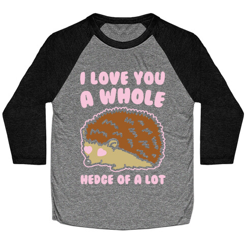 I Love You A Whole Hedge of A lot White Print Baseball Tee