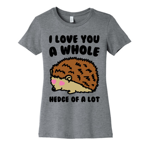 I Love You A Whole Hedge of A lot Womens T-Shirt