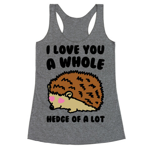 I Love You A Whole Hedge of A lot Racerback Tank Top