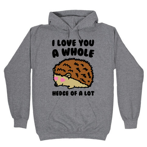 I Love You A Whole Hedge of A lot Hooded Sweatshirt