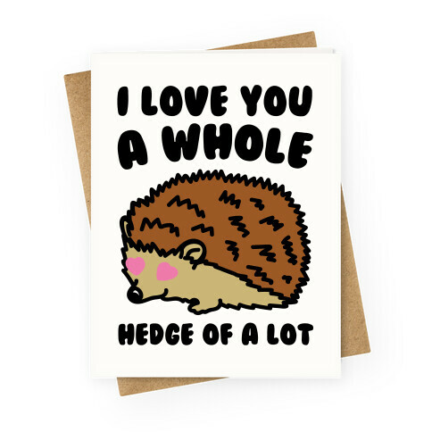 I Love You A Whole Hedge of A lot Greeting Card