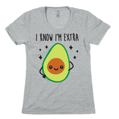 I Know I'm Extra Avocado Womens T-Shirt