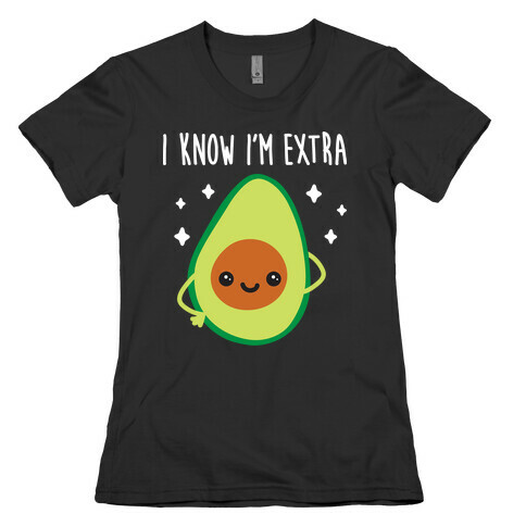 I Know I'm Extra Avocado Womens T-Shirt