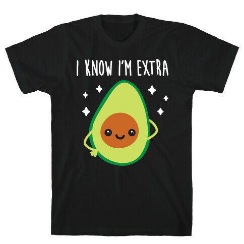 I Know I'm Extra Avocado T-Shirt